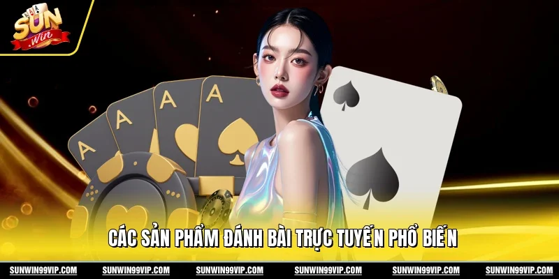Các sản phẩm đánh bài trực tuyến phổ biến