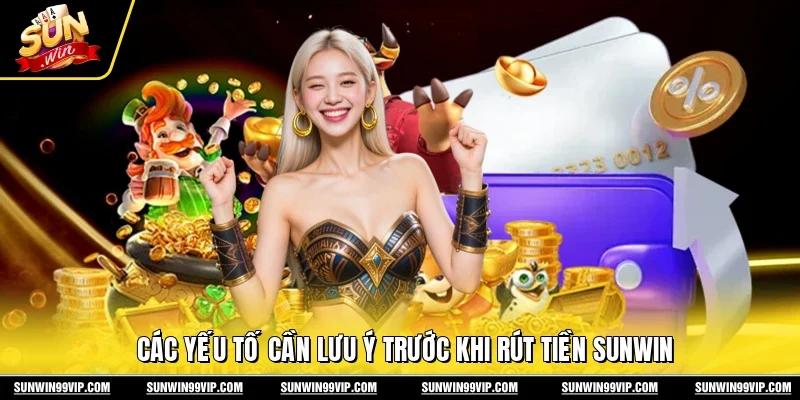 Rút Tiền Sunwin 1 Sunwin Các yếu tố cần lưu ý trước khi rút tiền Sunwin