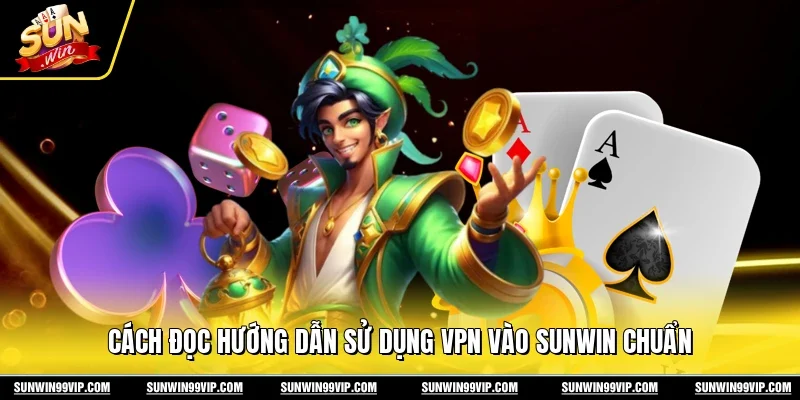 Cách đọc hướng dẫn sử dụng VPN vào Sunwin chuẩn