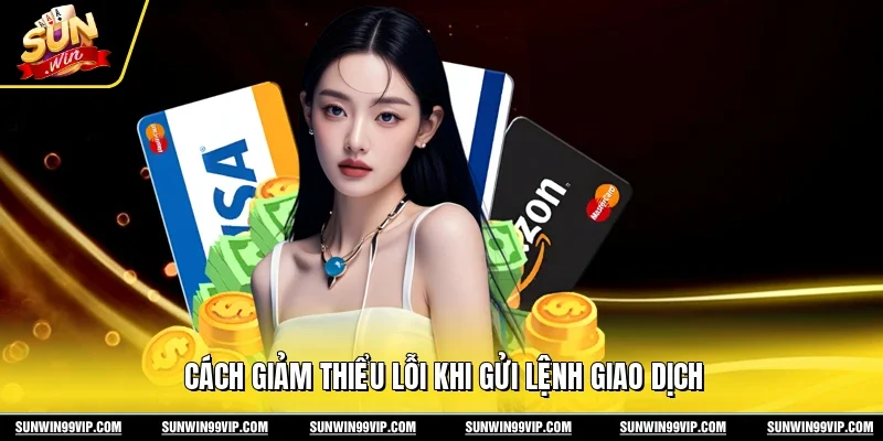 Rút Tiền Sunwin 3 Sunwin Cách giảm thiểu lỗi khi gửi lệnh giao dịch