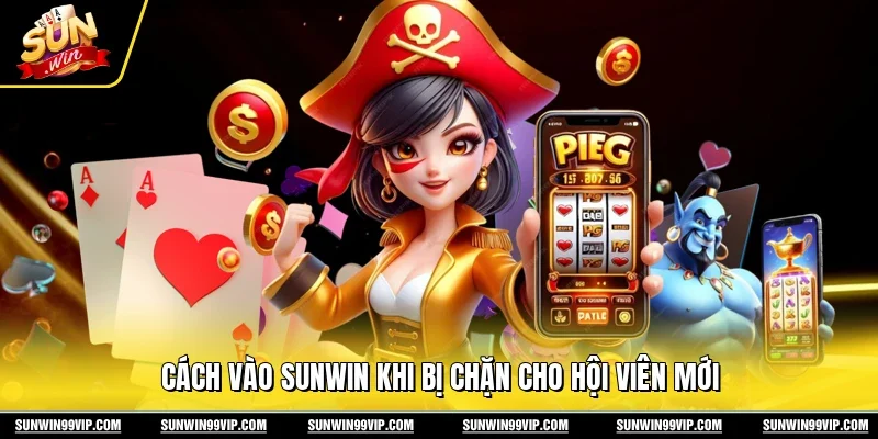  Cách vào Sunwin khi bị chặn cho hội viên mới