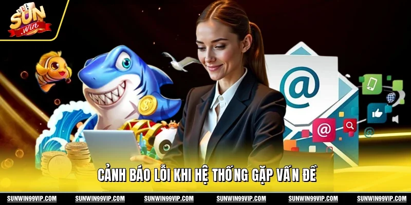 Cảnh báo lỗi khi hệ thống gặp vấn đề