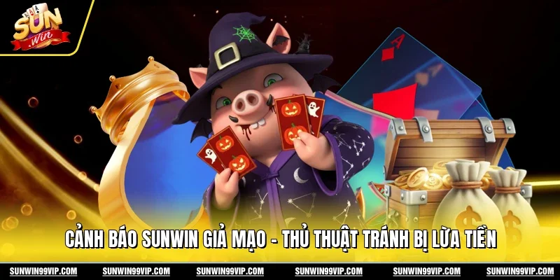 Cảnh Báo Sunwin Giả Mạo - Thủ Thuật Tránh Bị Lừa Tiền