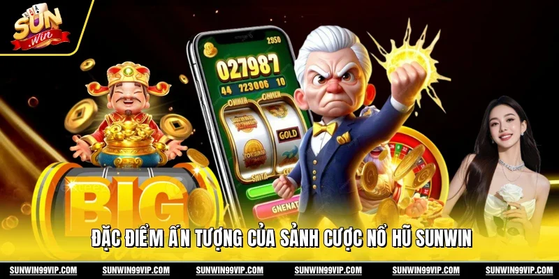 Đặc điểm ấn tượng của sảnh cược nổ hũ Sunwin