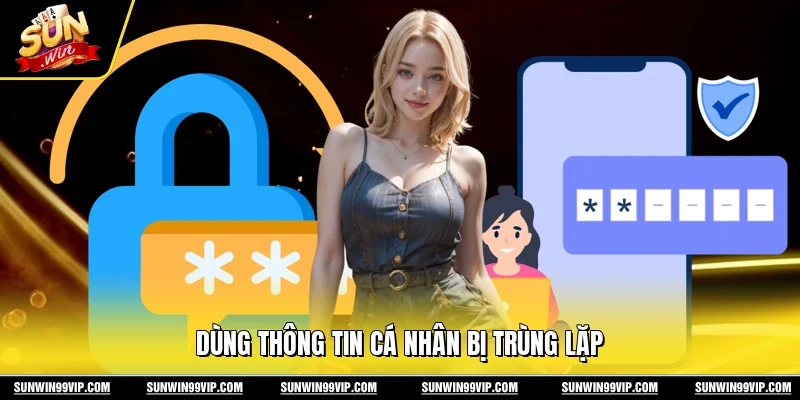 Dùng thông tin cá nhân bị trùng lặp