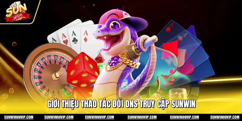 Giới thiệu thao tác đổi DNS truy cập Sunwin