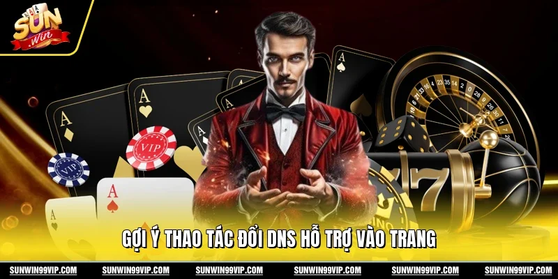 Gợi ý thao tác đổi DNS hỗ trợ vào trang