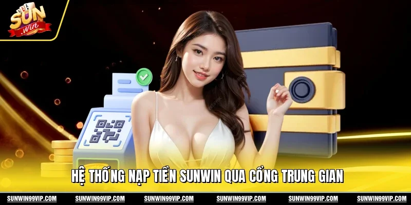 Hệ thống nạp tiền Sunwin qua cổng trung gian