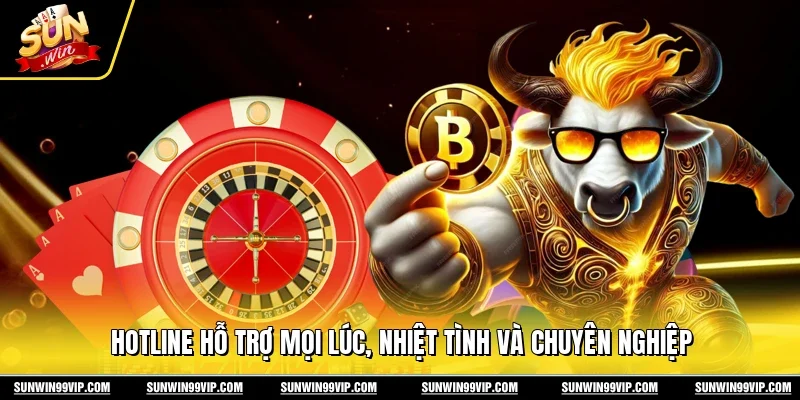 Hotline hỗ trợ mọi lúc, nhiệt tình và chuyên nghiệp