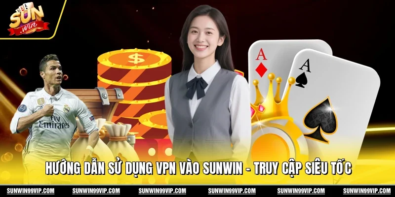 Hướng Dẫn Sử Dụng VPN Vào Sunwin - Truy Cập Siêu Tốc