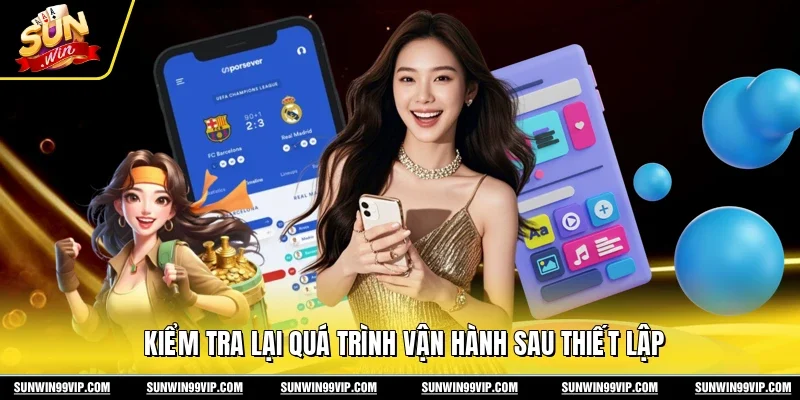 Kiểm tra lại quá trình vận hành sau thiết lập