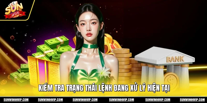 Rút Tiền Sunwin 2 Sunwin Kiểm tra trạng thái lệnh đang xử lý hiện tại