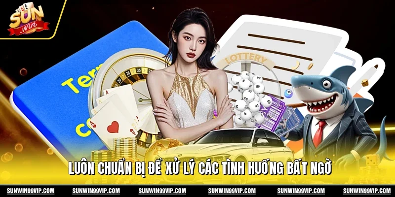 Luôn chuẩn bị để xử lý các tình huống bất ngờ