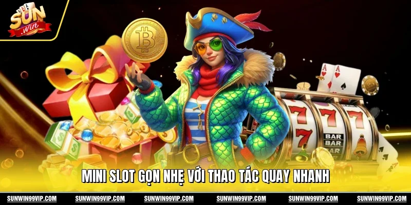 Mini slot gọn nhẹ với thao tác quay nhanh