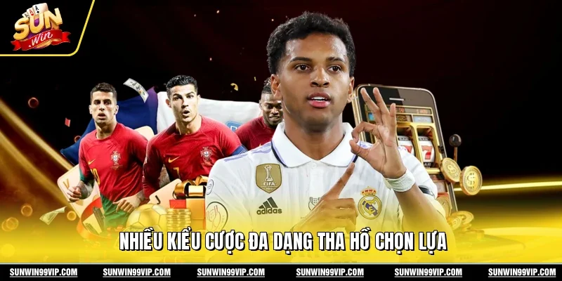 Nhiều kiểu cược đa dạng tha hồ chọn lựa