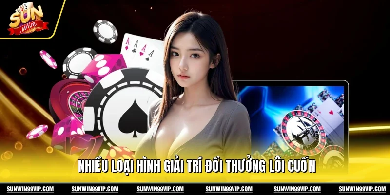 Nhiều loại hình giải trí đổi thưởng lôi cuốn