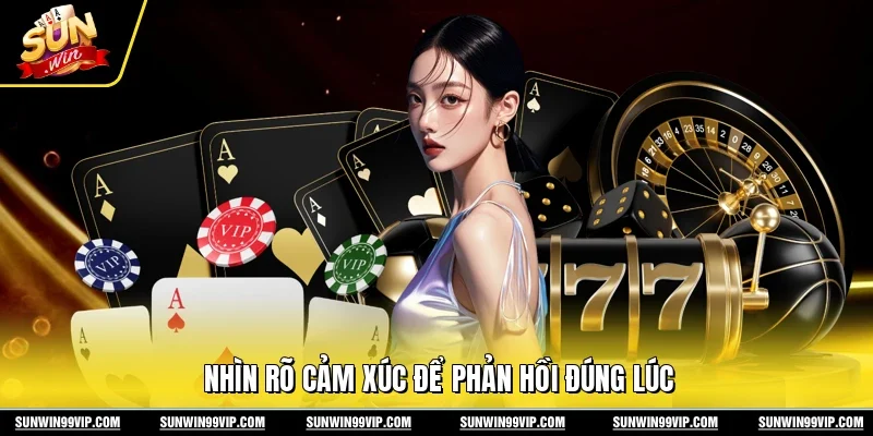 Nhìn rõ cảm xúc để phản hồi đúng lúc