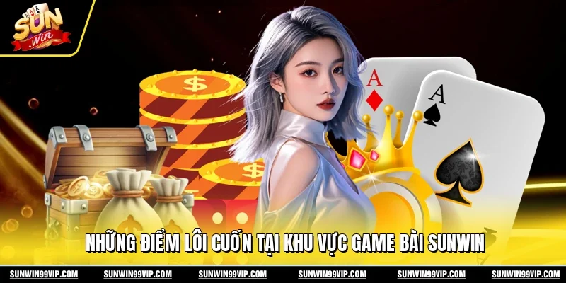 Những điểm lôi cuốn tại khu vực game bài Sunwin