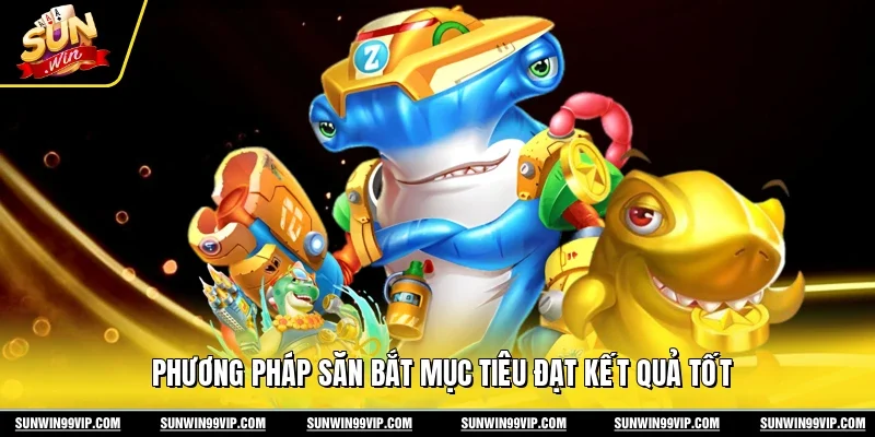 Phương pháp săn bắt mục tiêu đạt kết quả tốt