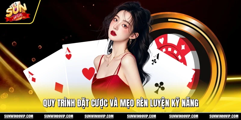 Quy trình đặt cược và mẹo rèn luyện kỹ năng