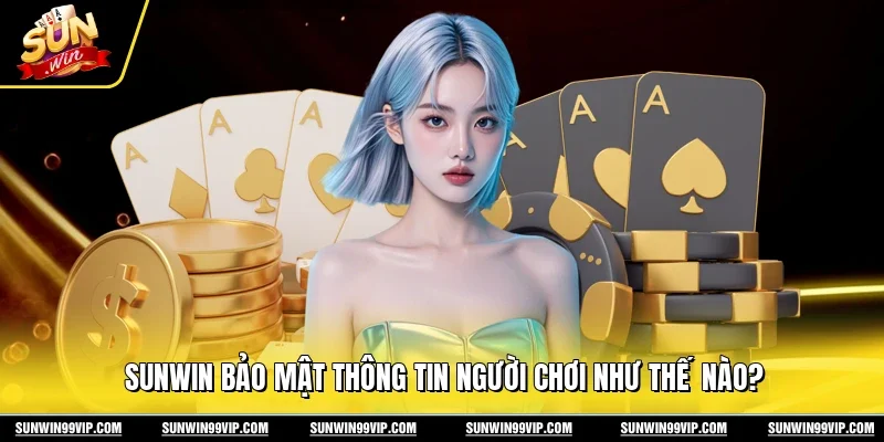 Sunwin bảo mật thông tin người chơi như thế nào?
