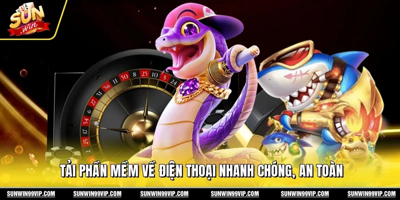 Tải phần mềm về điện thoại nhanh chóng, an toàn