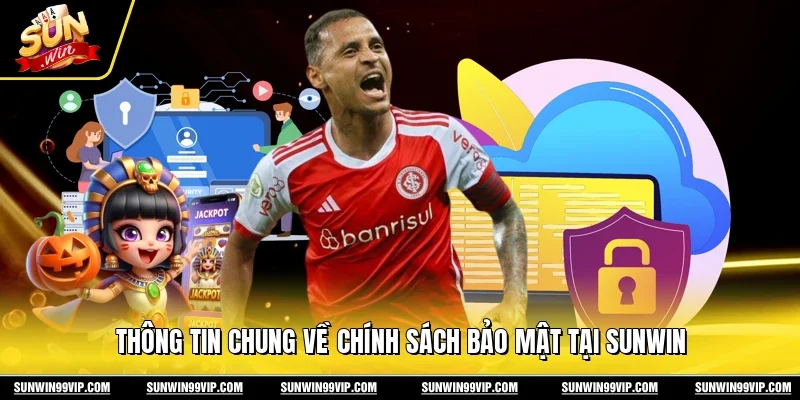 Thông tin chung về chính sách bảo mật tại Sunwin