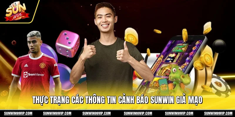 Thực trạng các thông tin cảnh báo Sunwin giả mạo