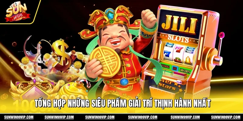 Tổng hợp những siêu phẩm giải trí thịnh hành nhất