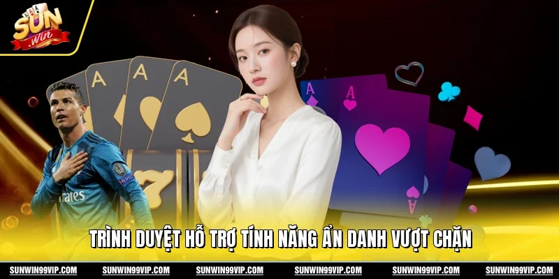 Trình duyệt hỗ trợ tính năng ẩn danh vượt chặn