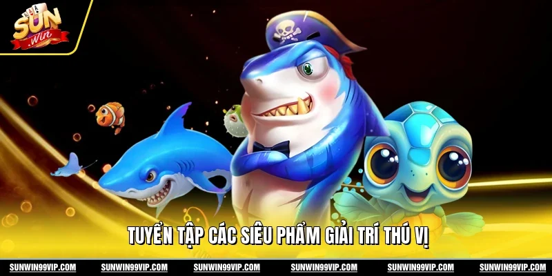 Tuyển tập các siêu phẩm giải trí thú vị